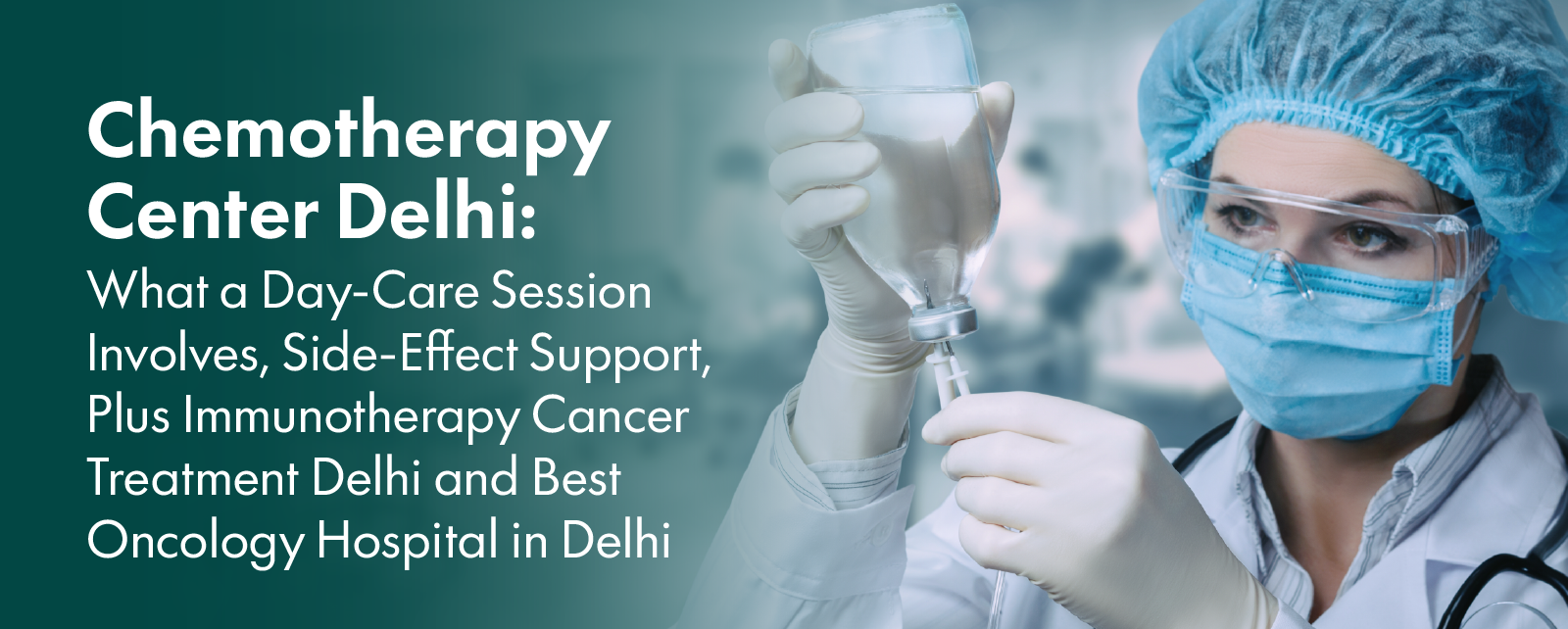 Chemotherapy Center Delhi: What a Day-Care Session Involves, Side-Effect Support, Plus Immunotherapy Cancer Treatment Delhi and Best Oncology Hospital in Delhi